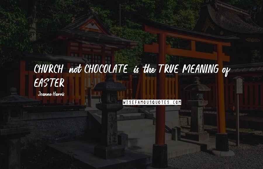 Joanne Harris Quotes: CHURCH, not CHOCOLATE, is the TRUE MEANING of EASTER!!