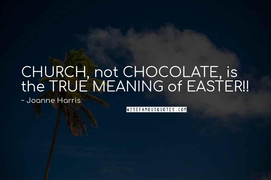 Joanne Harris Quotes: CHURCH, not CHOCOLATE, is the TRUE MEANING of EASTER!!