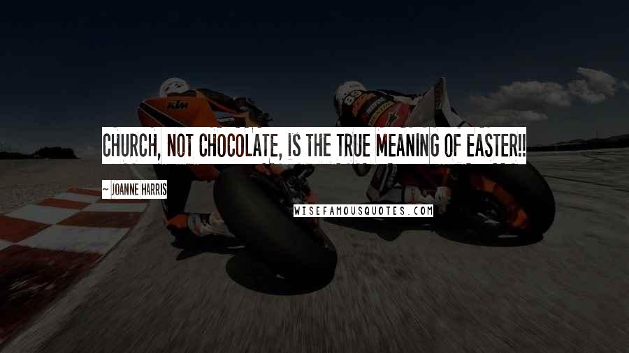 Joanne Harris Quotes: CHURCH, not CHOCOLATE, is the TRUE MEANING of EASTER!!