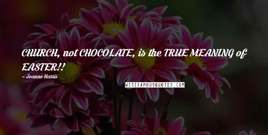 Joanne Harris Quotes: CHURCH, not CHOCOLATE, is the TRUE MEANING of EASTER!!