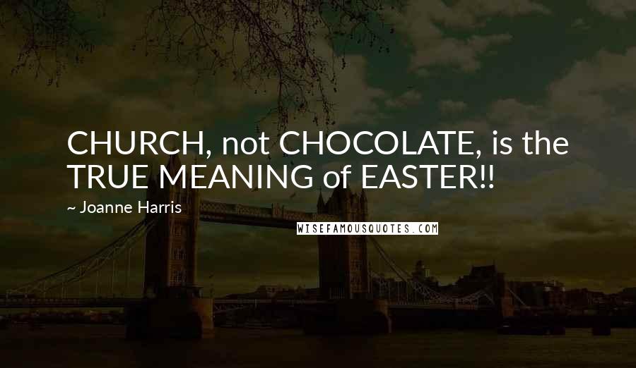 Joanne Harris Quotes: CHURCH, not CHOCOLATE, is the TRUE MEANING of EASTER!!
