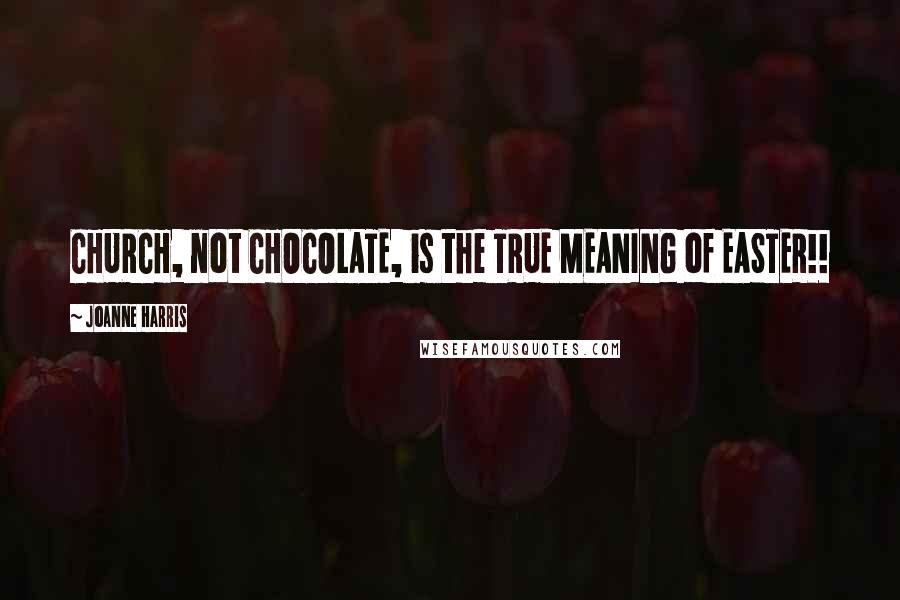 Joanne Harris Quotes: CHURCH, not CHOCOLATE, is the TRUE MEANING of EASTER!!