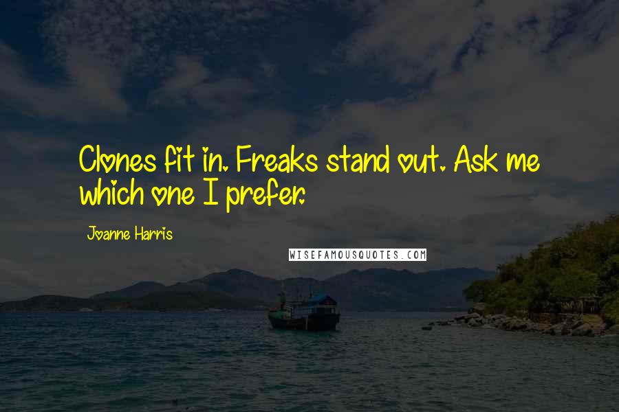 Joanne Harris Quotes: Clones fit in. Freaks stand out. Ask me which one I prefer.