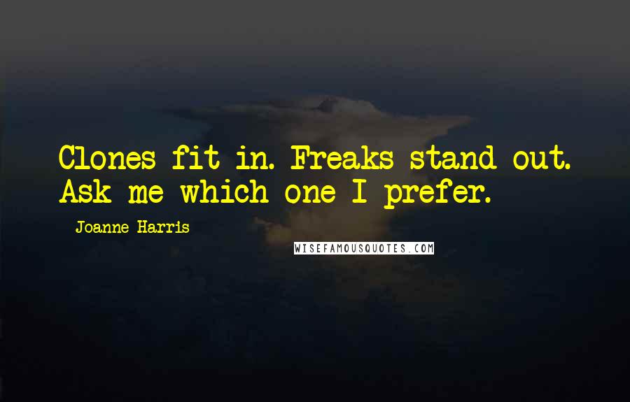 Joanne Harris Quotes: Clones fit in. Freaks stand out. Ask me which one I prefer.