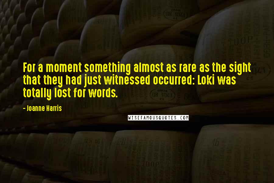 Joanne Harris Quotes: For a moment something almost as rare as the sight that they had just witnessed occurred: Loki was totally lost for words.