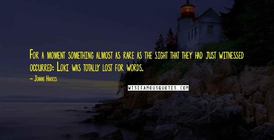 Joanne Harris Quotes: For a moment something almost as rare as the sight that they had just witnessed occurred: Loki was totally lost for words.