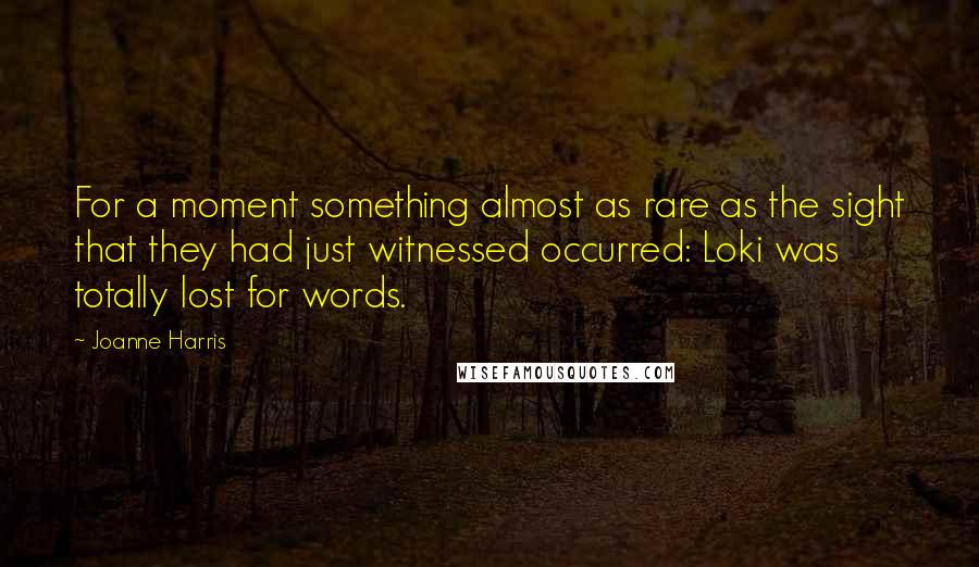 Joanne Harris Quotes: For a moment something almost as rare as the sight that they had just witnessed occurred: Loki was totally lost for words.