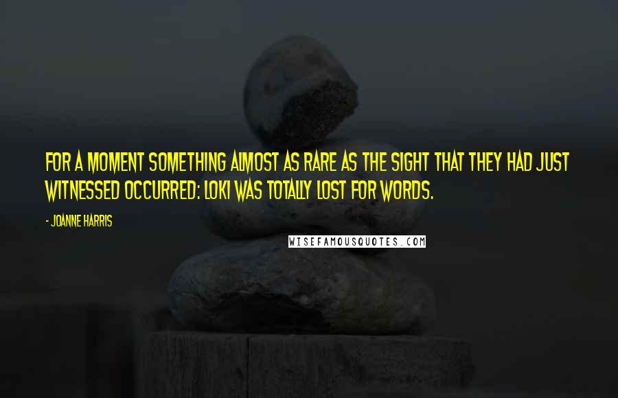 Joanne Harris Quotes: For a moment something almost as rare as the sight that they had just witnessed occurred: Loki was totally lost for words.