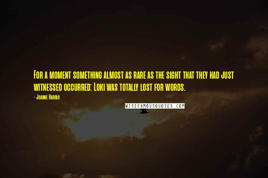 Joanne Harris Quotes: For a moment something almost as rare as the sight that they had just witnessed occurred: Loki was totally lost for words.