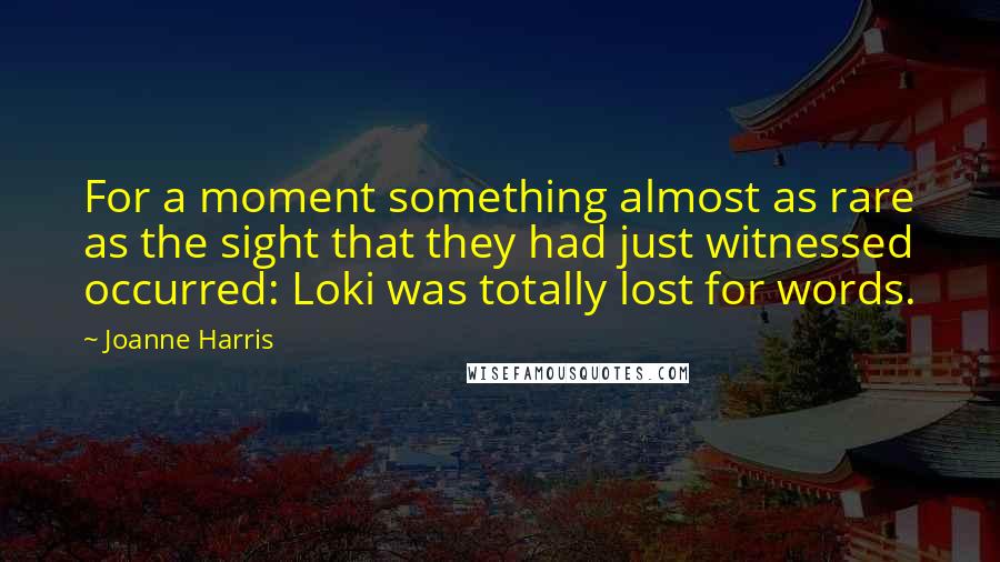 Joanne Harris Quotes: For a moment something almost as rare as the sight that they had just witnessed occurred: Loki was totally lost for words.