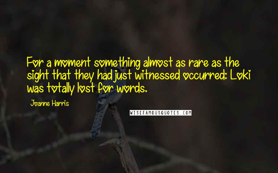 Joanne Harris Quotes: For a moment something almost as rare as the sight that they had just witnessed occurred: Loki was totally lost for words.