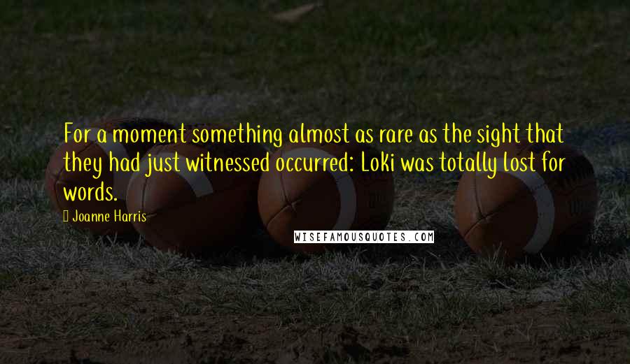 Joanne Harris Quotes: For a moment something almost as rare as the sight that they had just witnessed occurred: Loki was totally lost for words.