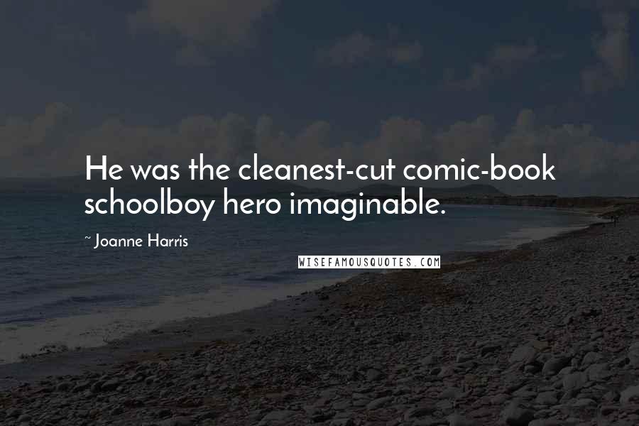 Joanne Harris Quotes: He was the cleanest-cut comic-book schoolboy hero imaginable.