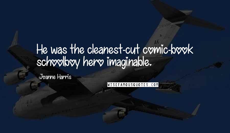 Joanne Harris Quotes: He was the cleanest-cut comic-book schoolboy hero imaginable.