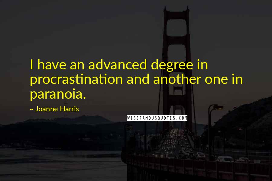 Joanne Harris Quotes: I have an advanced degree in procrastination and another one in paranoia.