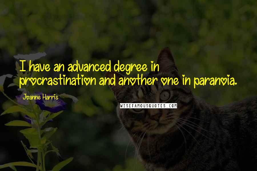 Joanne Harris Quotes: I have an advanced degree in procrastination and another one in paranoia.