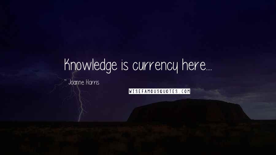 Joanne Harris Quotes: Knowledge is currency here....