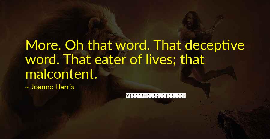 Joanne Harris Quotes: More. Oh that word. That deceptive word. That eater of lives; that malcontent.