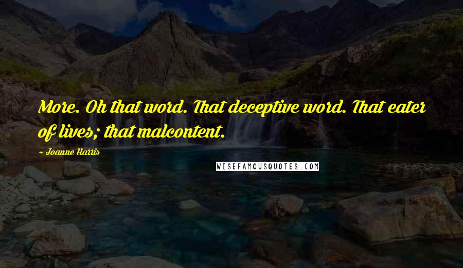 Joanne Harris Quotes: More. Oh that word. That deceptive word. That eater of lives; that malcontent.