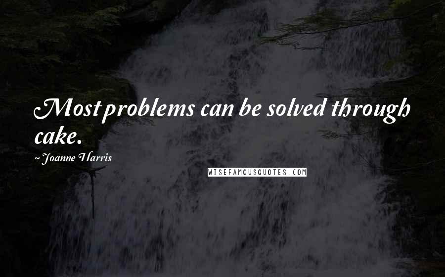 Joanne Harris Quotes: Most problems can be solved through cake.