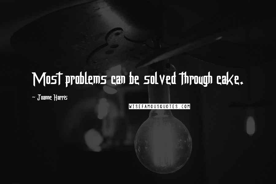 Joanne Harris Quotes: Most problems can be solved through cake.