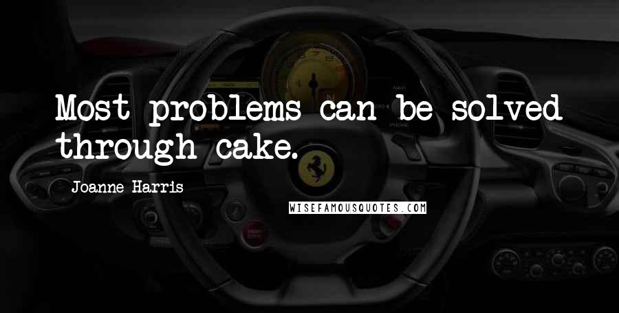 Joanne Harris Quotes: Most problems can be solved through cake.