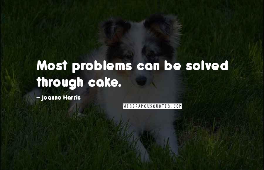 Joanne Harris Quotes: Most problems can be solved through cake.