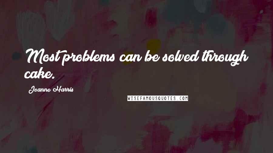 Joanne Harris Quotes: Most problems can be solved through cake.