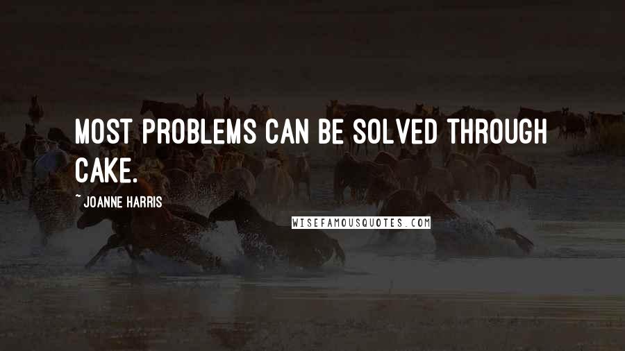 Joanne Harris Quotes: Most problems can be solved through cake.