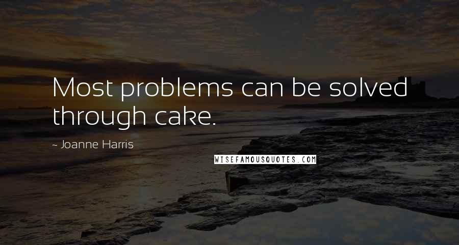 Joanne Harris Quotes: Most problems can be solved through cake.