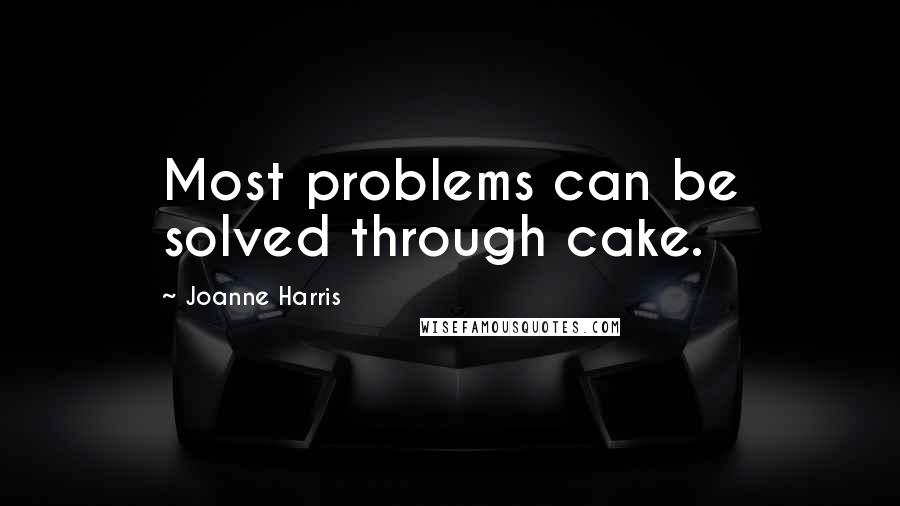 Joanne Harris Quotes: Most problems can be solved through cake.