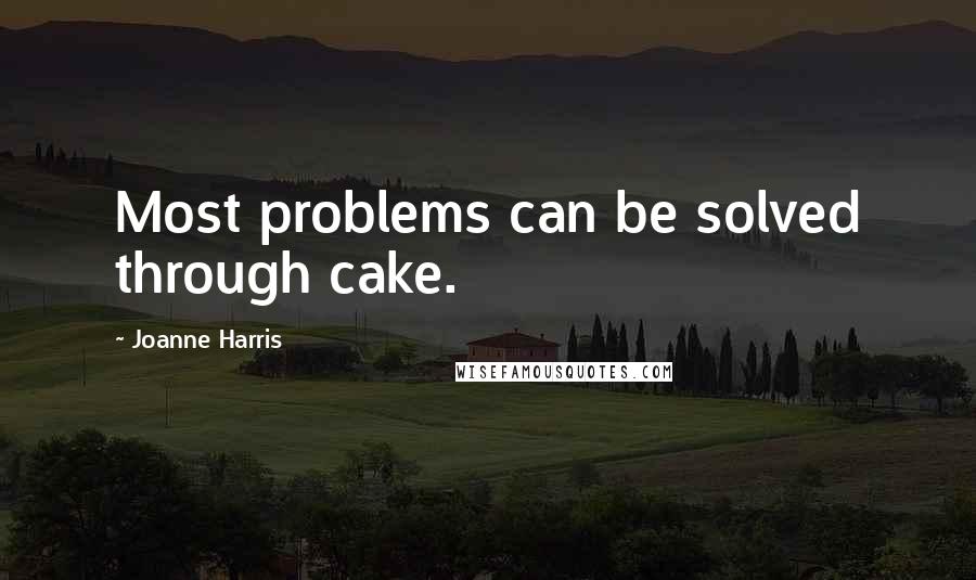 Joanne Harris Quotes: Most problems can be solved through cake.