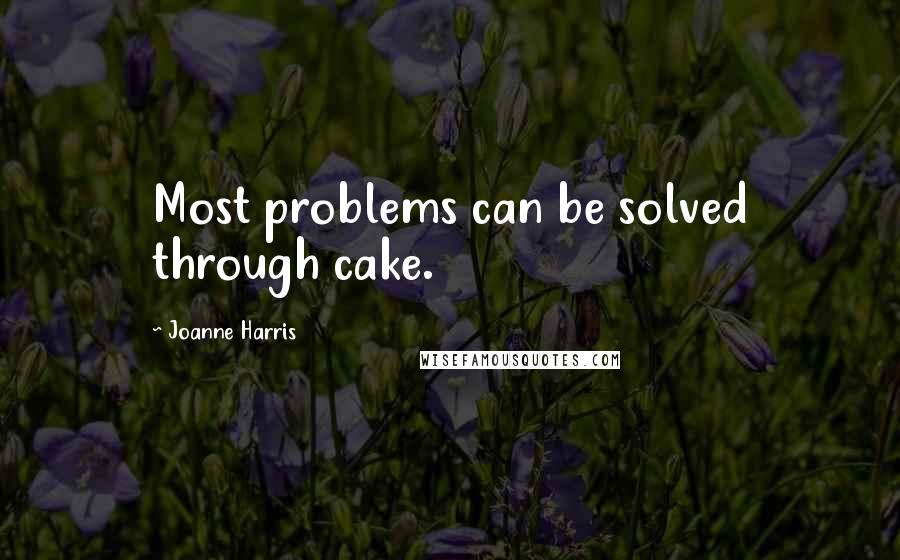 Joanne Harris Quotes: Most problems can be solved through cake.