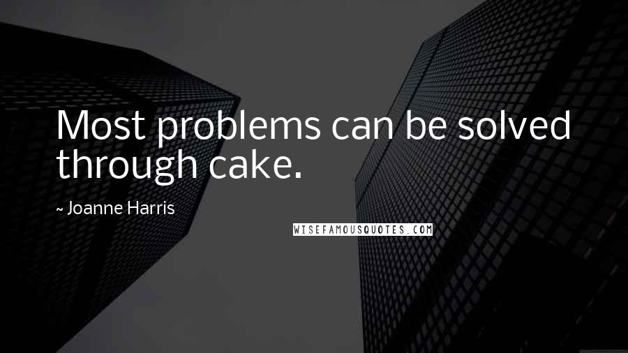 Joanne Harris Quotes: Most problems can be solved through cake.