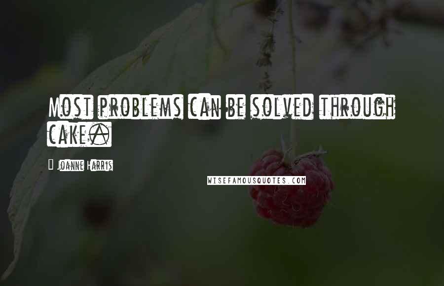 Joanne Harris Quotes: Most problems can be solved through cake.