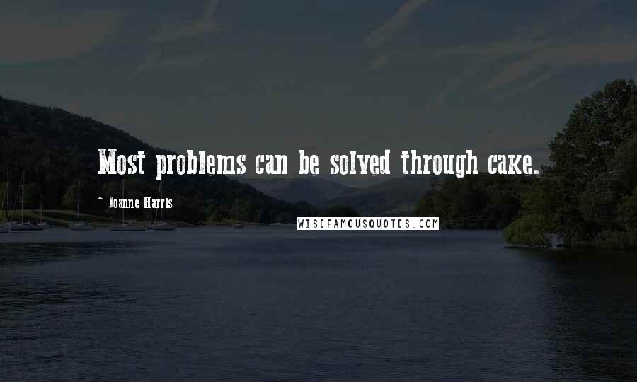 Joanne Harris Quotes: Most problems can be solved through cake.