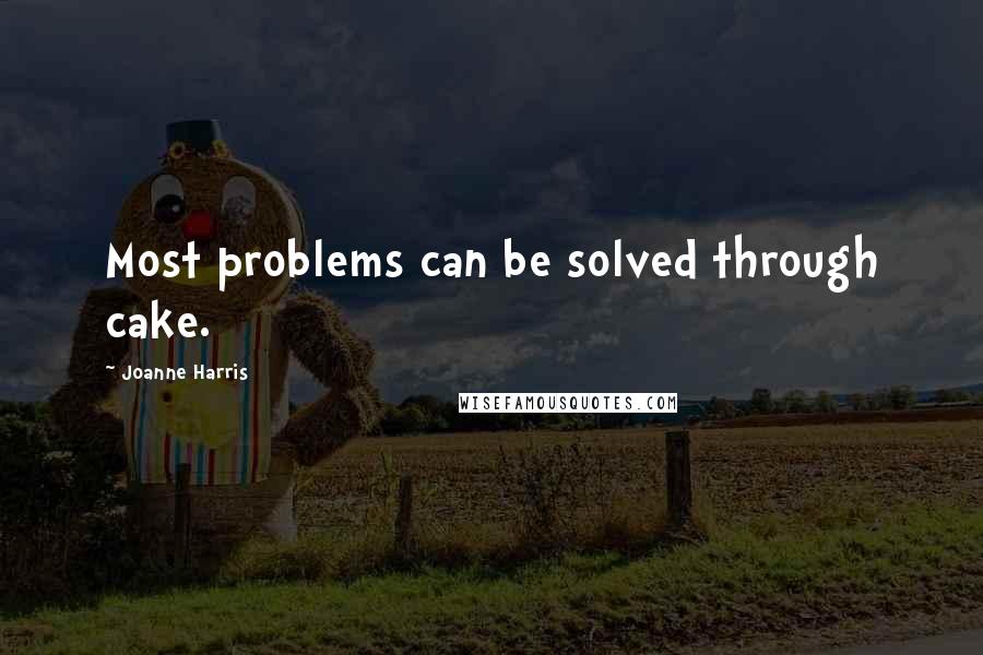 Joanne Harris Quotes: Most problems can be solved through cake.