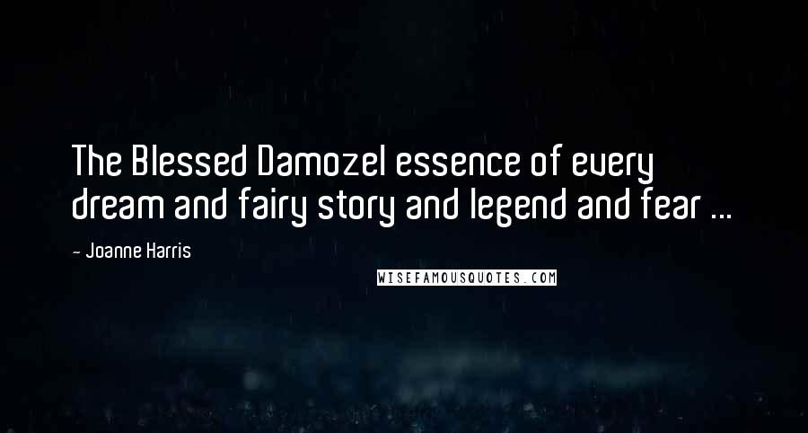 Joanne Harris Quotes: The Blessed Damozel essence of every dream and fairy story and legend and fear ...