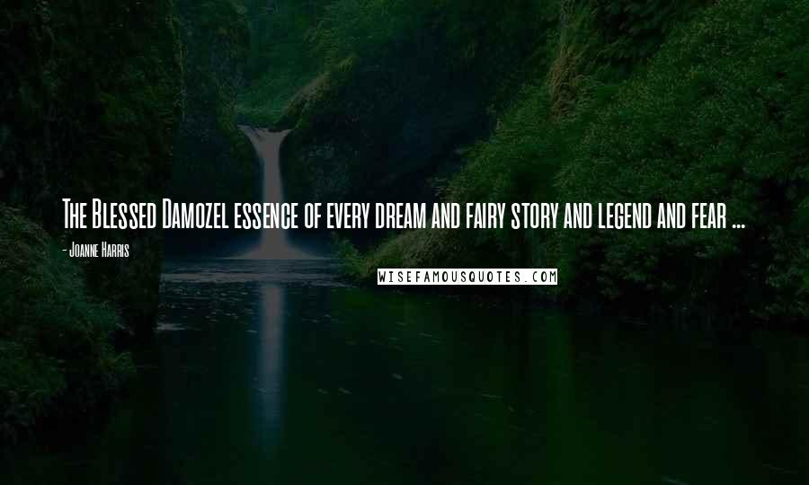 Joanne Harris Quotes: The Blessed Damozel essence of every dream and fairy story and legend and fear ...