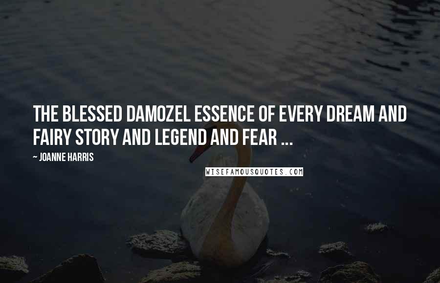 Joanne Harris Quotes: The Blessed Damozel essence of every dream and fairy story and legend and fear ...