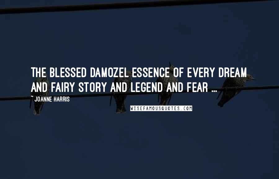 Joanne Harris Quotes: The Blessed Damozel essence of every dream and fairy story and legend and fear ...