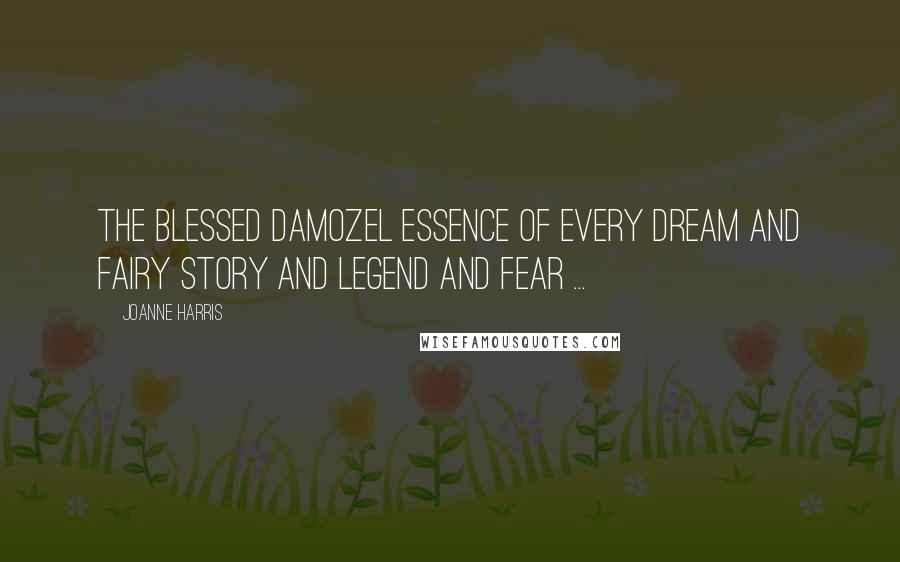 Joanne Harris Quotes: The Blessed Damozel essence of every dream and fairy story and legend and fear ...