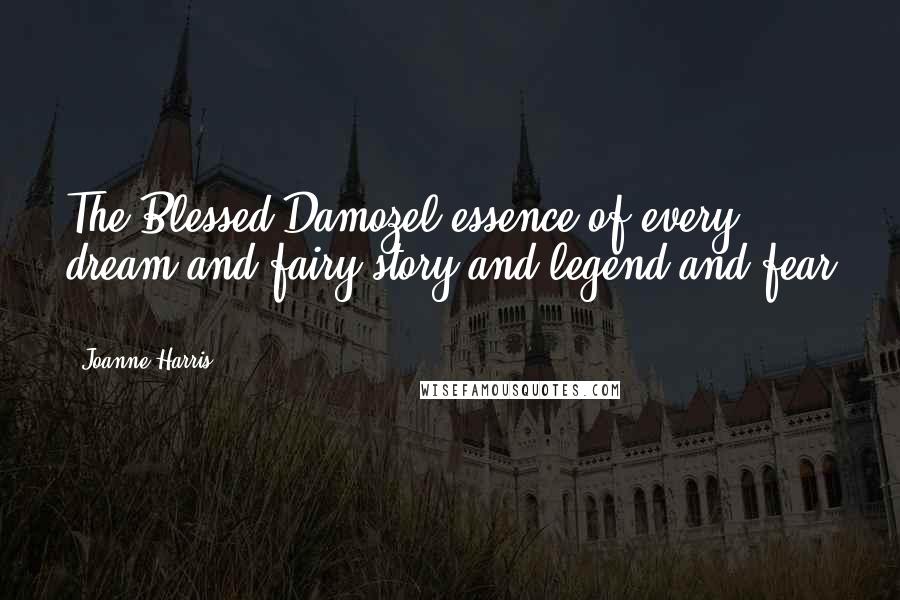 Joanne Harris Quotes: The Blessed Damozel essence of every dream and fairy story and legend and fear ...