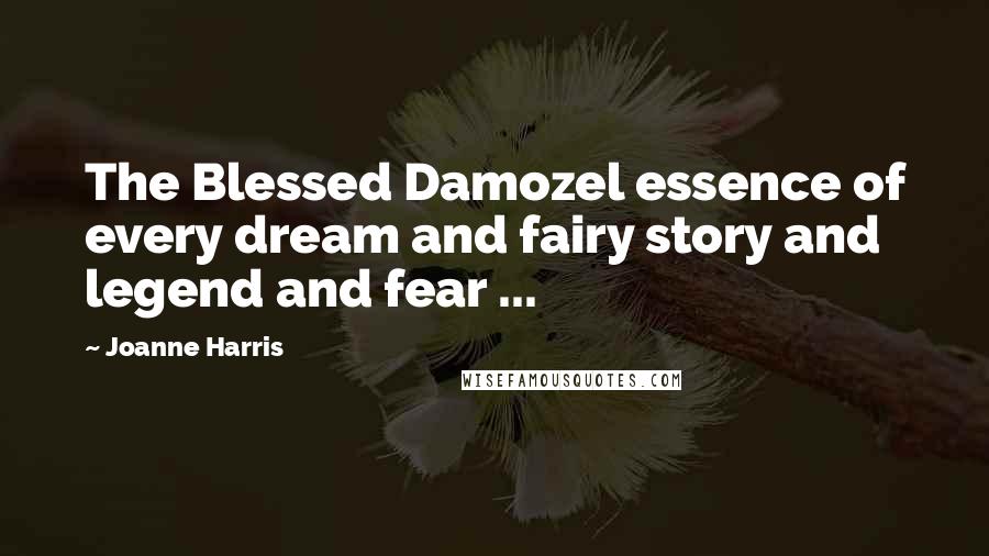 Joanne Harris Quotes: The Blessed Damozel essence of every dream and fairy story and legend and fear ...