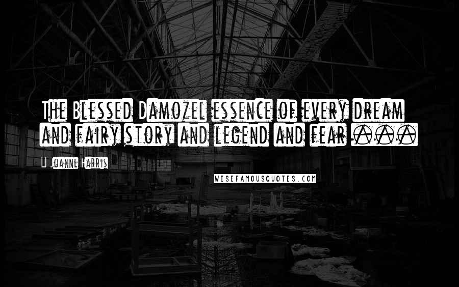 Joanne Harris Quotes: The Blessed Damozel essence of every dream and fairy story and legend and fear ...