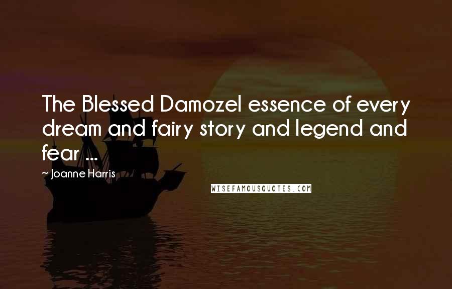 Joanne Harris Quotes: The Blessed Damozel essence of every dream and fairy story and legend and fear ...