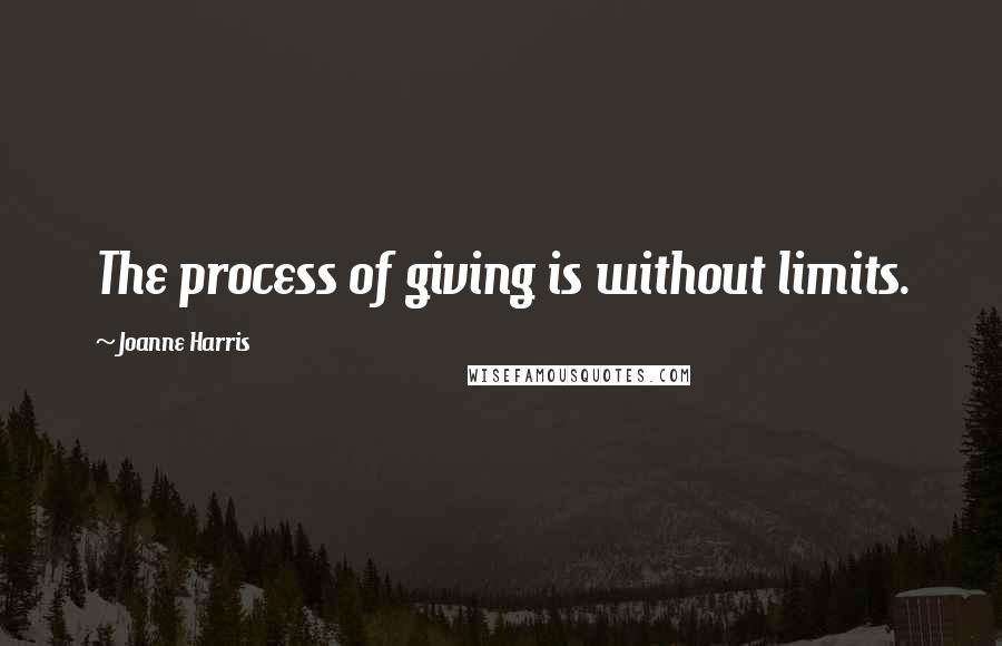 Joanne Harris Quotes: The process of giving is without limits.