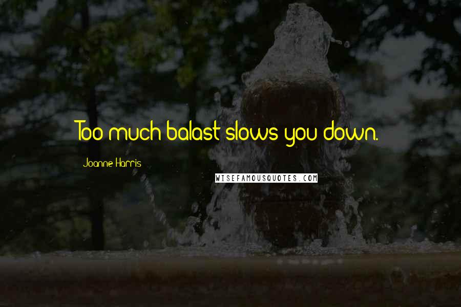 Joanne Harris Quotes: Too much balast slows you down.
