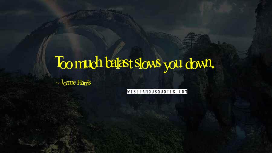 Joanne Harris Quotes: Too much balast slows you down.