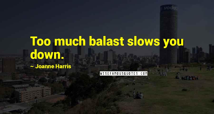 Joanne Harris Quotes: Too much balast slows you down.